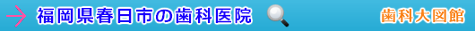 春日市の歯科医院（福岡県）