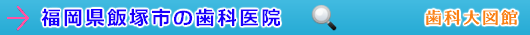 飯塚市の歯科医院（福岡県）