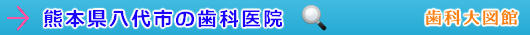 八代市の歯科医院（熊本県）