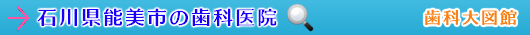 能美市の歯科医院（石川県）