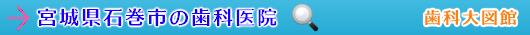 石巻市の歯科医院（宮城県）