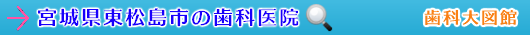 東松島市の歯科医院（宮城県）