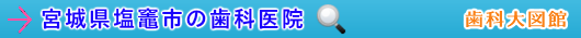 塩竈市の歯科医院（宮城県）