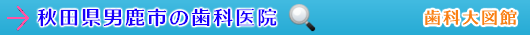 男鹿市の歯科医院（秋田県）