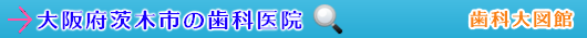 茨木市の歯科医院（大阪府）