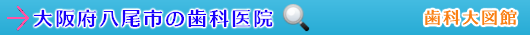 八尾市の歯科医院（大阪府）